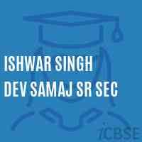 ISHWAR SINGH DEV SAMAJ SR SEC
